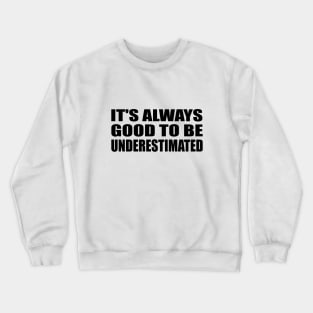 It's always good to be underestimated Crewneck Sweatshirt